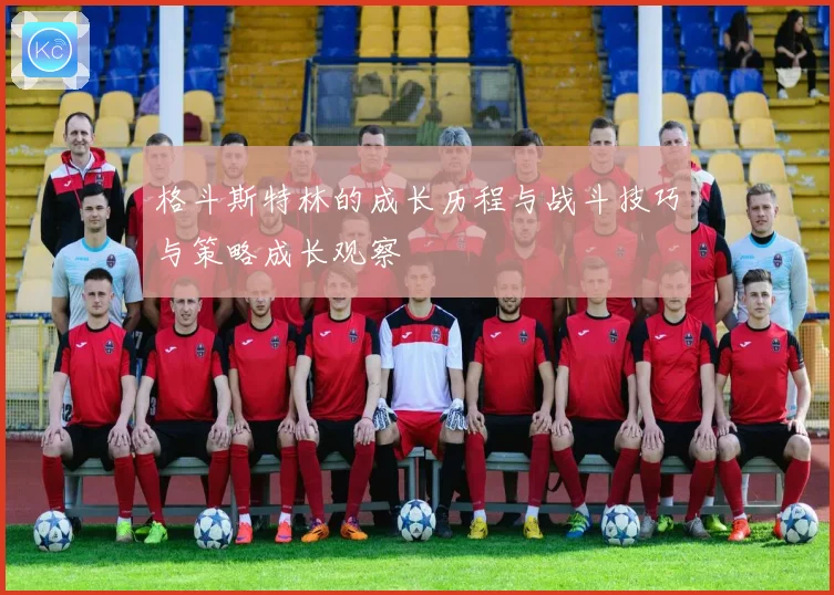 格斗斯特林的成长历程与战斗技巧与策略成长观察