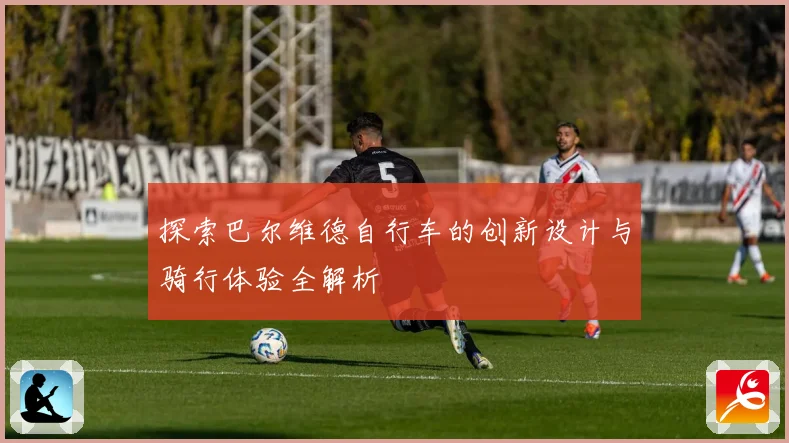 探索巴尔维德自行车的创新设计与骑行体验全解析