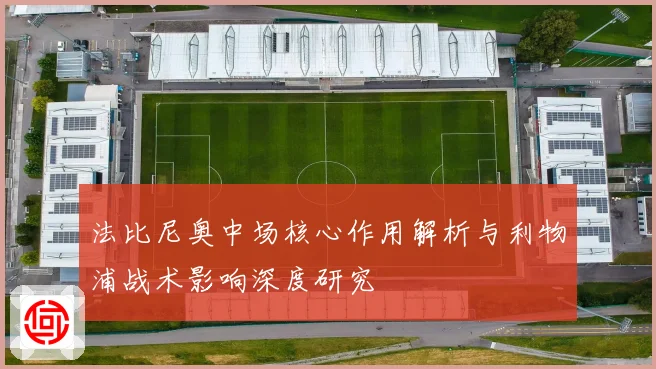 法比尼奥中场核心作用解析与利物浦战术影响深度研究