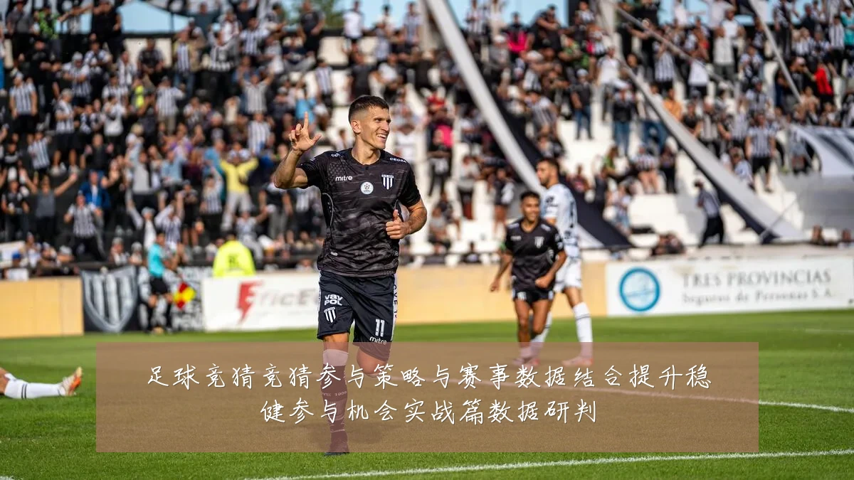 足球竞猜竞猜参与策略与赛事数据结合提升稳健参与机会实战篇数据研判