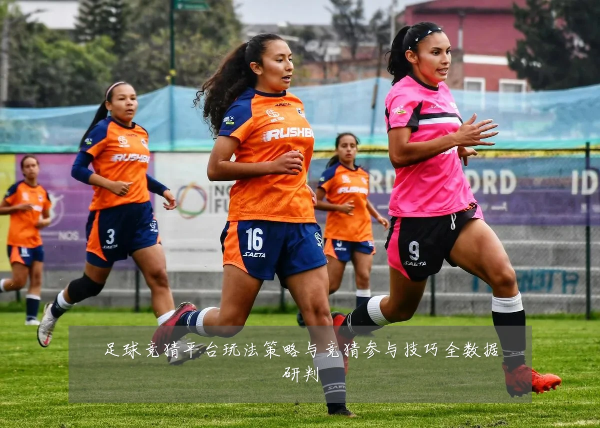 足球竞猜平台玩法策略与竞猜参与技巧全数据研判