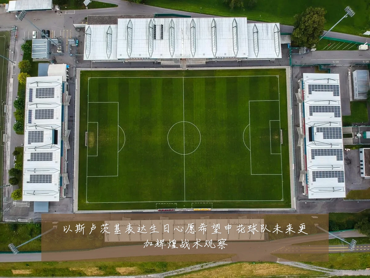以斯卢茨基表达生日心愿希望申花球队未来更加辉煌战术观察