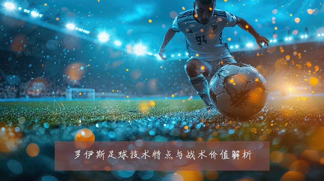 罗伊斯足球技术特点与战术价值解析